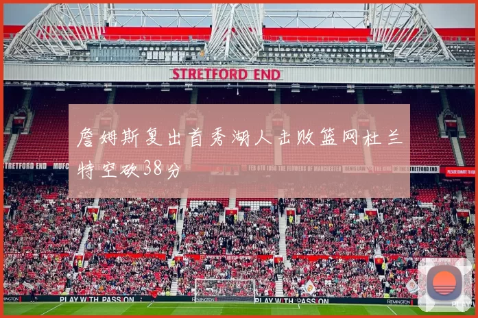 詹姆斯复出首秀湖人击败篮网杜兰特空砍38分