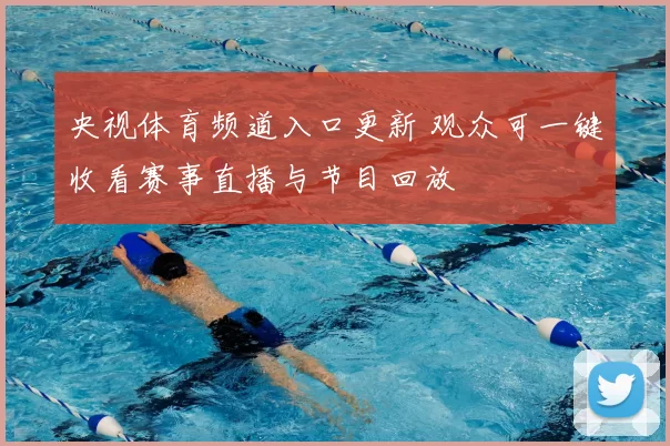 央视体育频道入口更新 观众可一键收看赛事直播与节目回放