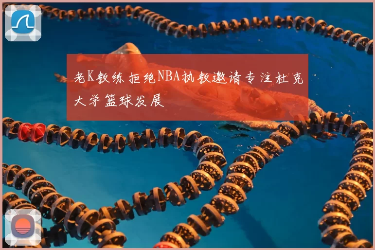 老K教练拒绝NBA执教邀请专注杜克大学篮球发展