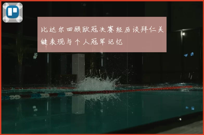 比达尔回顾欧冠决赛经历谈拜仁关键表现与个人冠军记忆