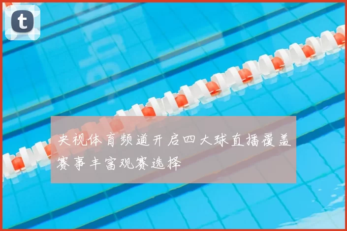 央视体育频道开启四大球直播覆盖赛事丰富观赛选择